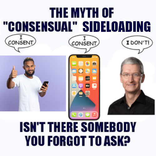 the myth of "consensual" sideloading

person with phone saying "i consent"
picture of an iphone saying "i consent"
picture of tim cook saying "i don't!"

isnt there somebody you forgot to ask?