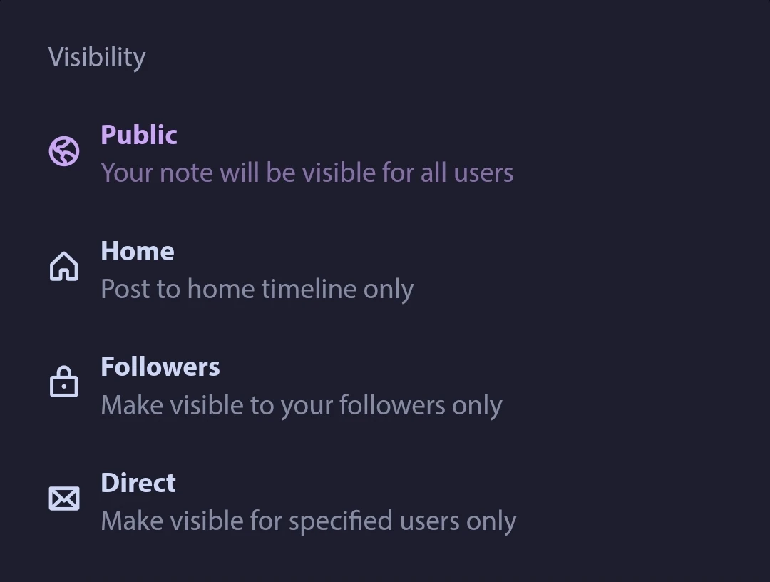Public: your note will be visible for all users

Home: Post to home timeline only

Followers: make visible to your followers only

Direct: make visible for specified users only. 