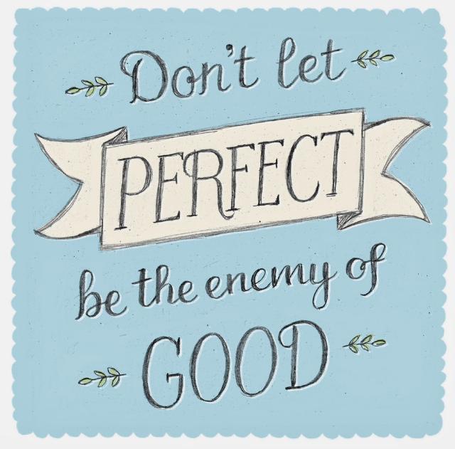 perfect is enemy of the good