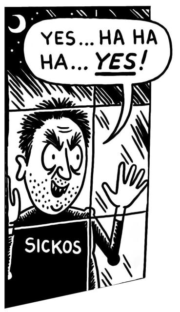 Picture of a man behind window with "Sickos" written on his shirt with a speech bubble that says "Yes... Ha ha ha... Yes!"