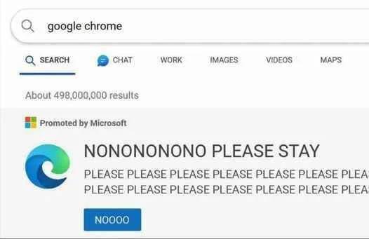 doctored screenshot of a bing search for google chrome. it says "about 498,000,000 results" and underneath is a promoted by microsoft ad saying "NONONONONO PLEASE STAY" with the description "PLEASE PLEASE PLEASE PLEASE PLEASE PLEASE PLEASE PLEASE PLEASE PLEASE PLEASE PLEASE PLEASE PLEASE" and a button with the text "NOOOO"