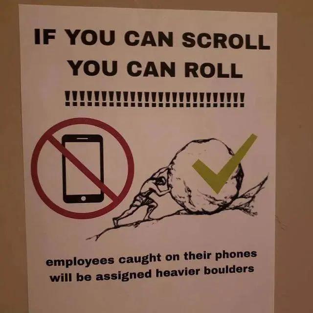 picture of a poster saying "IF YOU CAN SCROLL YOU CAN ROLL ! [repeated for a while I can't be assed]" with a picture of a crossed our phone and Sisyphus pushing a boulder underneath is the text "employees caught on their phones will be assigned heavier boulders"