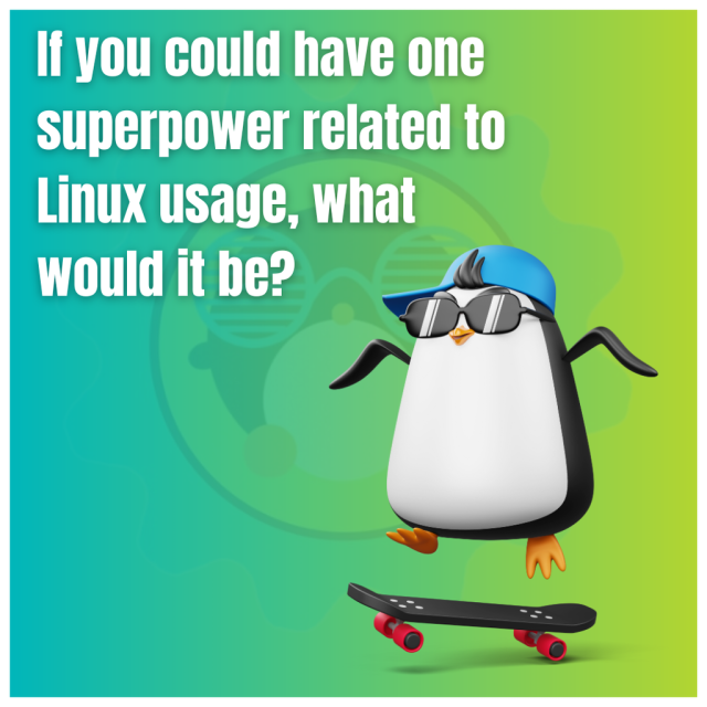 If you could have one superpower related to Linux usage, what would it be?