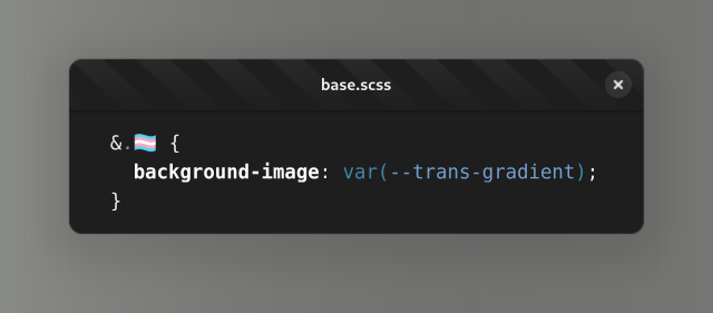 "base.scss" file with content:

  &.🏳️‍⚧️ {
    background-image: var(--trans-gradient);
  }