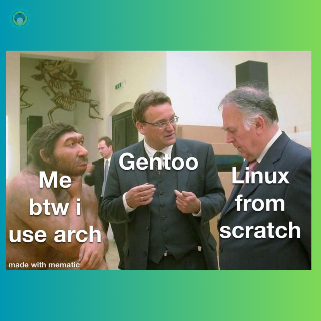 There are three people discussing something. 

The one on the left is a cave man on whom it is written, “Me btw I use Arch”.

Then there are two well-dressed men standing, on one it says “Gentoo”, and on the other it says “Linux from scratch”.