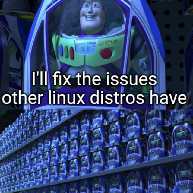 There is a toy on a shelf, it says, “I'll fix the issues other Linux distros have”.

The second part of the meme shows rows filled with the same toy.