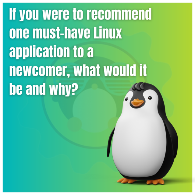If you were to recommend one must-have Linux application to a newcomer, what would it be and why?