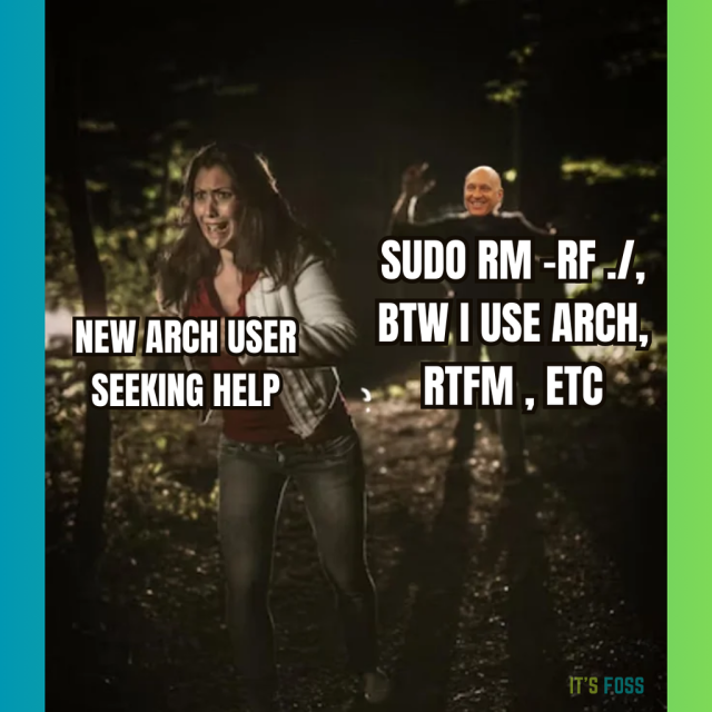 There is a man chasing a woman.

On the man, it is written:

SUDO RM -RF ./, BTW I USE ARCH, RTFM, ETC

On the woman, it is written:

NEW ARCH USER SEEKING HELP