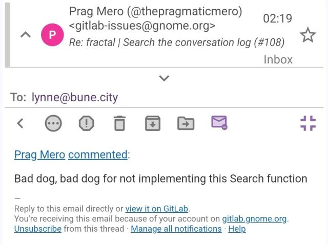an email to me, received at 0219 my time, pertaining to a new comment on an issue i'm tracking on the fractal project on gnome's gitlab instance. the comment reads: bad dog, bad dog for not implementing this search function