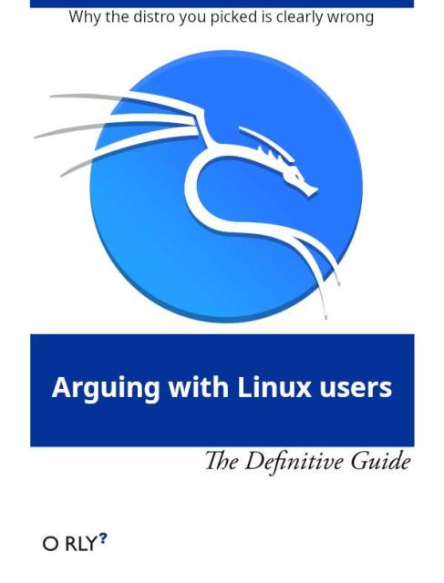 A joke book titled: Arguing with Linux users, the definitive guide

Tagline: Why the distro you picked is clearly wrong