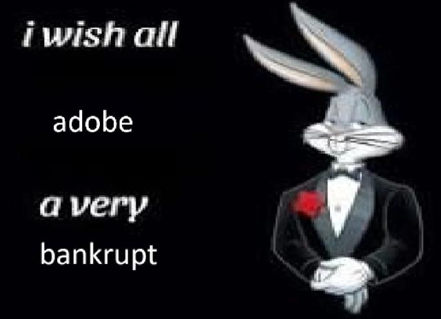 Bugs bunny saying "I wish all Adobe a very bankrupt"