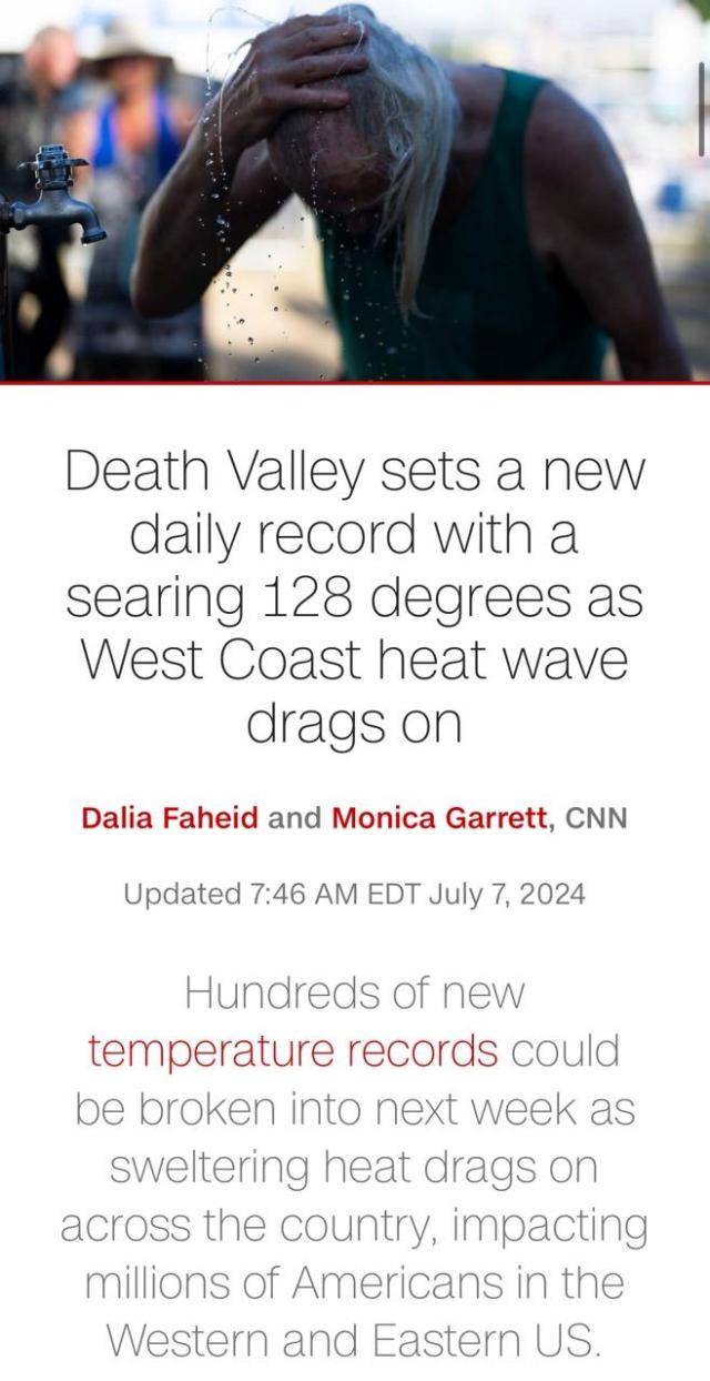 Death Valley sets a new daily record with a searing 128 degrees as West Coast heat wave drags on Dalia Faheid and Monica Garrett, CNN Updated 7:46 AM EDT July 7, 2024 Hundreds of new temperature records could be broken into next week as sweltering heat drags on across the country, impacting millions of Americans in the Western and Eastern US.