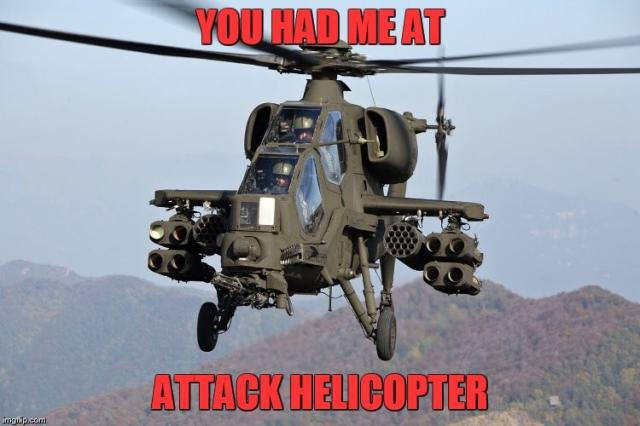 Photo of an Apache attack helicopter. Caption: "You had me at attack helicopter"