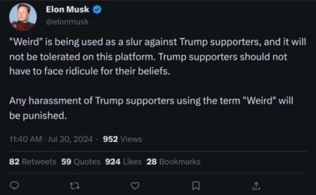 Elon Musk: "weird is being used as a slur against Trump supporters, and it will not be used on this platform. Trump supporters should not have to face ridicule for their beliefs. Any harassment of Trump supporters using the term weird will be punished".