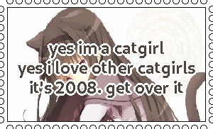 a restored HD version of a website stamp Yes im a catgirl, yes i love other catgirls it's 2008. get over it