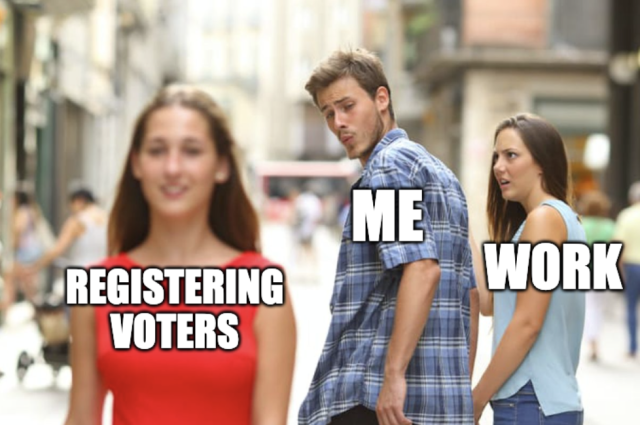 The distracted boyfriend meme showing that I'm ignoring work in favor of the hot new thing in a red dress: registering voters.
