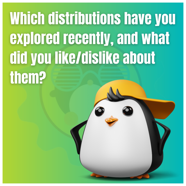 Which distributions have you explored recently, and what did you like/dislike about them?