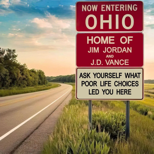 Photo of highway sign that reads, 'Now entering Ohio, home of Jim Jordan and JD Vance. Ask yourself what poor life choices led you here.'