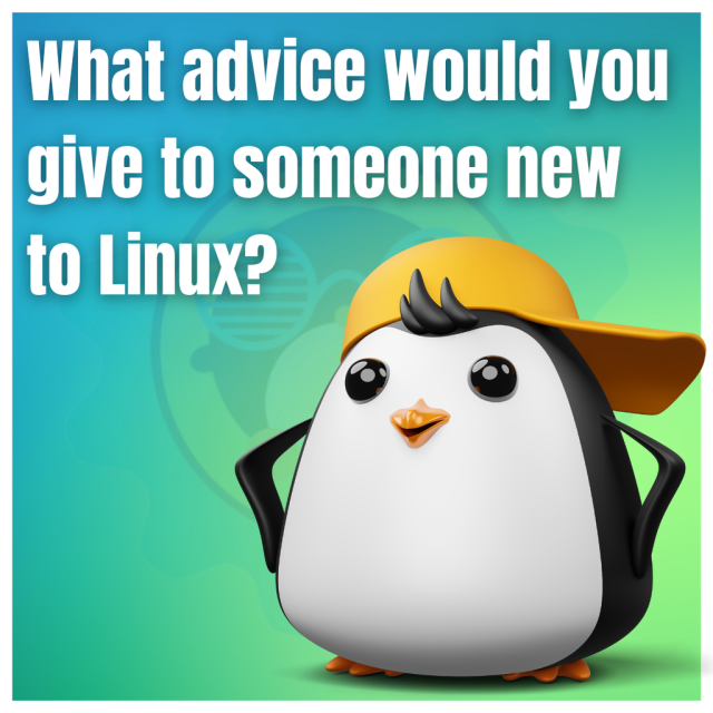 What advice would you give to someone new to Linux?