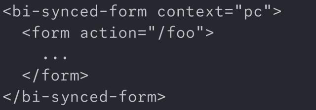 <bi-synced-form context="pc">
  <form action="/foo">
    ...
  </form>
</bi-synced-form>