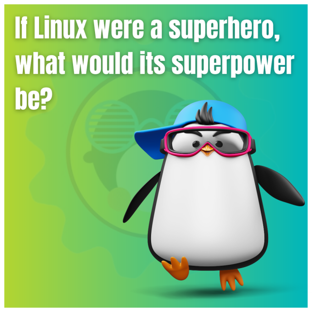 If Linux were a superhero, what would its superpower be?