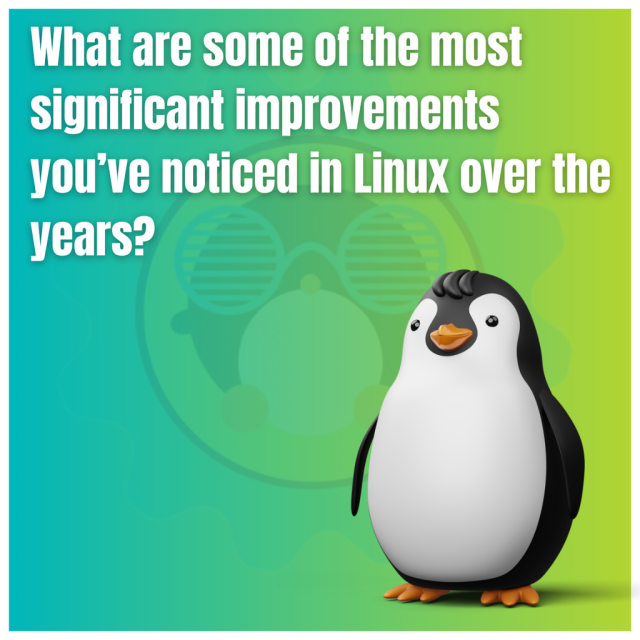 What are some of the most significant improvements you've noticed in Linux over the years?