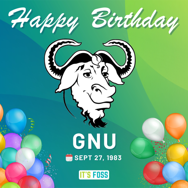 Happy Birthday GNU

Sept 27, 1983

There is a logo of GNU against a mixed green backdrop, some baloons in the lower part, and the It's FOSS logo.