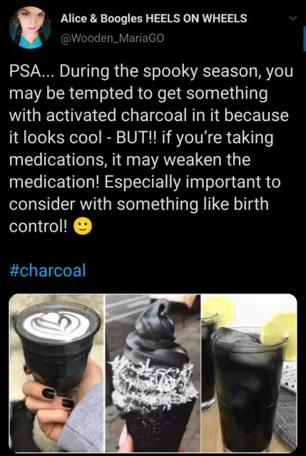 tweet screenshot with black drinks: PSA... During the spooky season, you may be tempted to get something with activated charcoal in it because it looks cool - BUT!! if you're taking medications, it may weaken the medication! Especially important to consider with something like birth control!