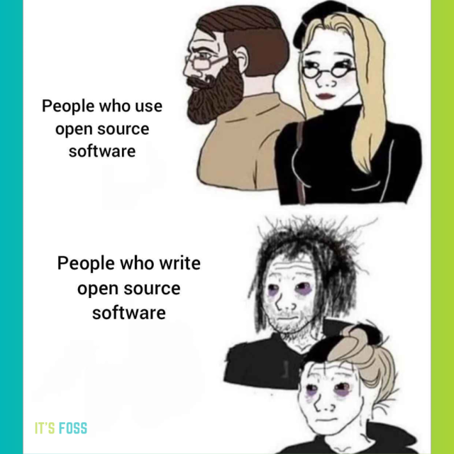 People who use open source software:

There are two people who seem normal, relaxed.

People who write open source software:

There are two people who look extremely tired/weary, they need help.

