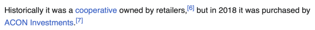 Historically it was a cooperative owned by retailers, but in 2018 it was purchased by
ACON Investments. 