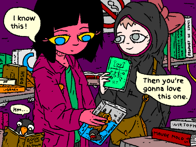 Girl and M, the hackers.town propagandist, visit an illegal underground book fair.

Girl is looking at 'Httpd & Relayd mastery by MWL.'

Girl: "I know this!"

M raises a worn green paperback with the logo of a cybermantis on its cover.

M: "Then you're gonna love this."

Nearby, Penguin is captivated by an ominous tome labeled 'Book of the Clown'.