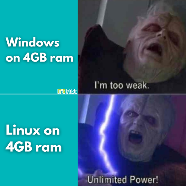 There are two parts to this meme. In the first part, it says, Windows on 4 GB RAM, there is a photo of a person who says, “I'm too weak.”

Then, in the second part, it says, Linux on 4 GB RAM, there is a photo of the same person who says, “Unlimited Power!”.