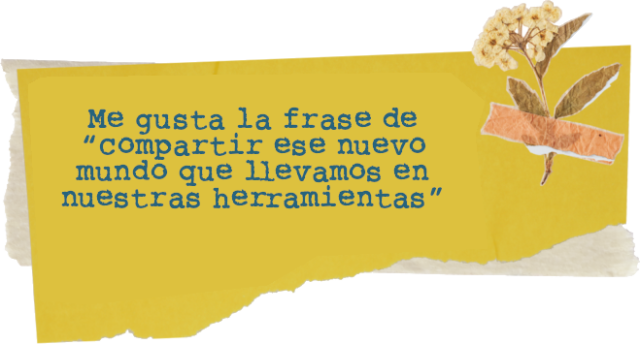 Dice: Me gusta la frase de "compartir ese nuevo mundo que llevamos en nuestras herramientas"