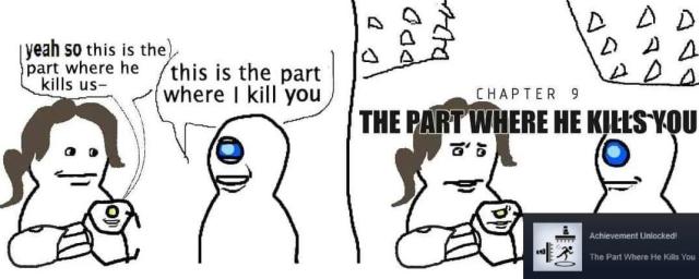 first panel shows chell with glados and wheatley with a happy face, glados says "yeah so this os the part where he kills us-" and wheatley says "this is the part where i kill you" and the 2nd panel shows chell looking weirdly at wheatley while theres spikes around her, a big title that says "Chapter 9 THE PART WHERE HE KILLS YOU" and a steam achievement in the bottom right thats called "The Part Where He Kills You"