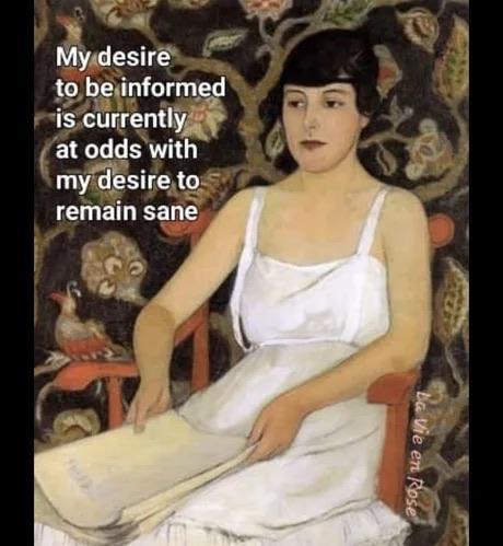 A painting of a woman in a plain white dress, seated, with a newspaper, looking dejected. A caption reads "My desire to be informed is currently at odds with my desire to remain sane"