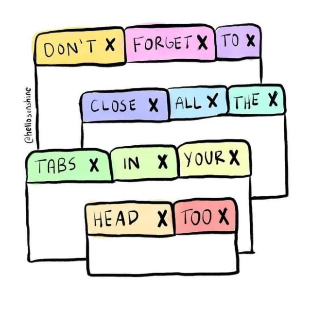 Aparecen varias pestañas de sistema operativo con una palabra en cada una de ellas.
Don't forget to close all the tabs in your head too