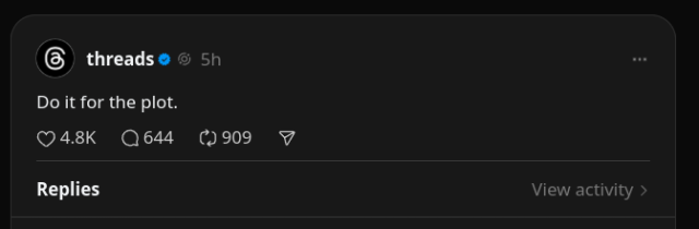 The official Threads account posting "Do it for the plot."

Okay then...
