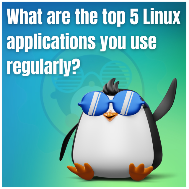 What are the top 5 Linux applications you use regularly?