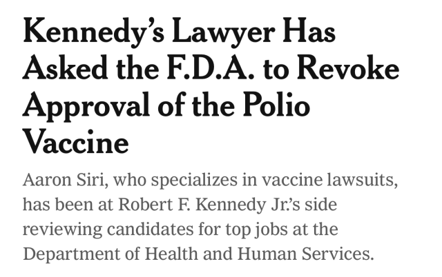 Kennedy's Lawyer Has Asked the F.D.A. to Revoke Approval of the Polio Vaccine Aaron Siri, who specializes in vaccine lawsuits, has been at Robert F. Kennedy Jr.'s side reviewing candidates for top jobs at the Department of Health and Human Services.