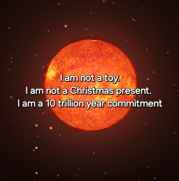 An M dwarf star with the text: "I am not a toy. I am not a Christmas present. I am a 10 trillion year commitment"