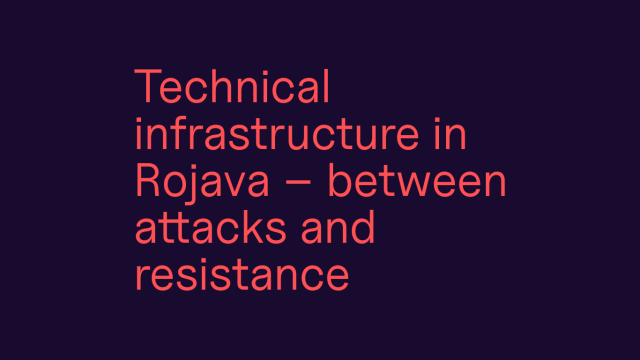 Technical infrastructure in Rojava – between attacks and resistance
