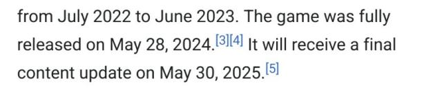 A screenshot of the game's Wikipedia page:

The game was fully released on May 28, 2024. It will receive a final content update on May 30, 2025.