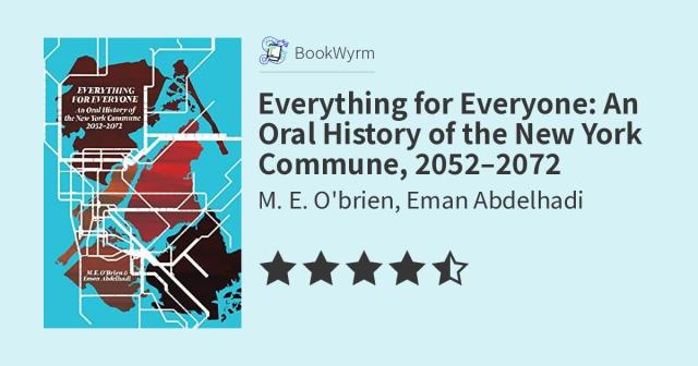 M. E. O'brien, Eman Abdelhadi: Everything for Everyone: An Oral History of the New York Commune, 2052–2072 (2022)
