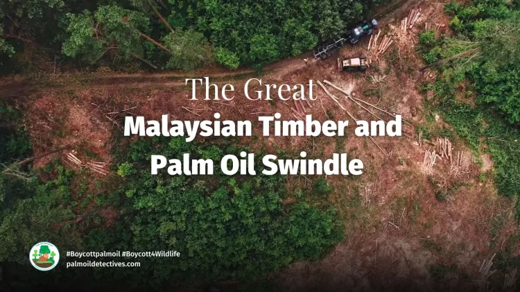 The Great Malaysian Timber and Palm Oil Swindle