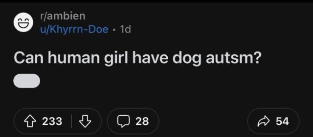 r/ambien post: Can human girl have dog autsm?