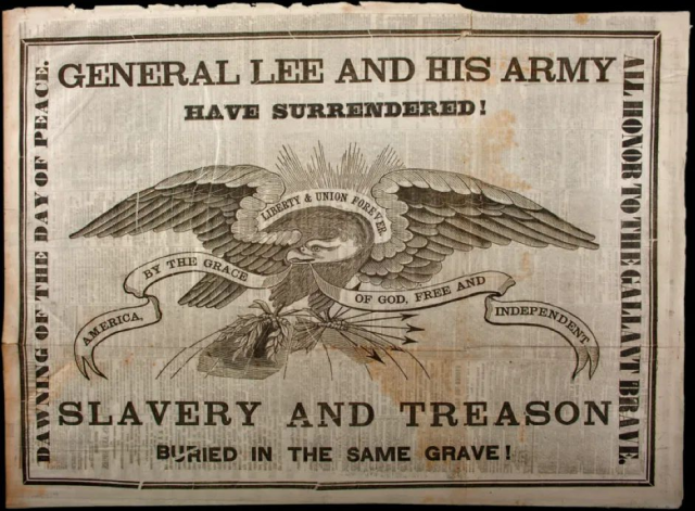 Newspaper announcement of the end of the US Civil War. Head caption: "General lee and his army have surrendered!" An eagle in the center. Underneath, the caption "Slavery and treason buried in the same grave!"