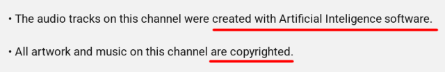A screenshot of the description of a YouTube channel. Two bullet points are visible, they say:
- The audio tracks on this channel were created with Artificial Inteligence software.
All artwork and music on this channel are copyrighted.

The incorrect spelling of "artificial intelligence" is how it appears in the picture.