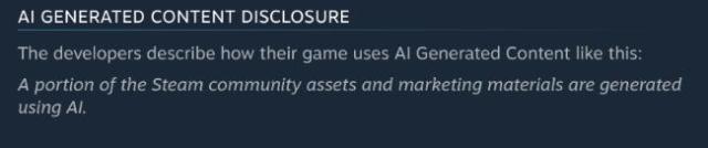 "The developers describe how their game uses AI Generated Content like this:

A portion of the Steam community assets and marketing materials are generated using AI."