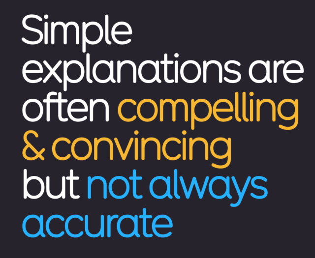 Text that reads: Simple explanations are often compelling & convincing but not always accurate