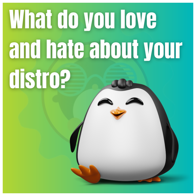 What do you love and hate about your distro?